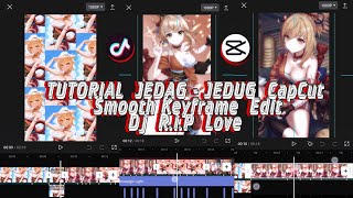 TUTORIAL JEDAG JEDUG CAPCUT SMOOTH KEYFRAME EDIT DJ R.I.P LOVE