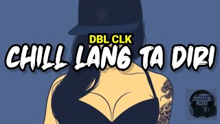 Chill lang ta diri - DBL CLK (full hd lyrics)