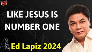 LIKE JESUS ​​IS NUMBER ONE - Ed Lapiz Latest Sermon