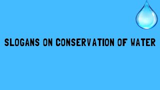 SLOGANS ON CONSERVATION OF WATER [SLOGANS ON "SAVE WATER".]