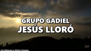 Grupo Gadiel- Jesús Lloró / Letra