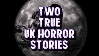 2 True Scary UK Horror Stories