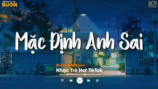 Mặc Định Đau Đớn Mặc Định Sẽ Thấy Cô Đơn... Mặc Định Anh Sai, Ai Chung Tình Được Mãi | Nhạc Trẻ 2024