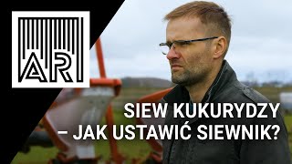 Siew kukurydzy – jak ustawić siewnik? || AR #205