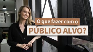 O que fazer com o Público Alvo?