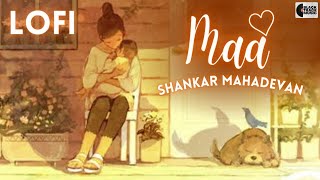 MAA - Shankar Mahadevan Lofi | Bollywood Lofi | Indian Lofi | Lofi Songs | Lo-fi Mix | Hindi Lofi