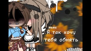 Я так хочу тебя обнять|meme|Gacha Club|by Aki Love