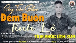 ĐÊM BUỒN TỈNH LẺ ➤LK NHẠC LÍNH TUYỂN CHỌN Mới Nhất✔️TOÀN BÀI HAY Bất Hủ 1 Thời-CÔNG TUẤN BOLERO