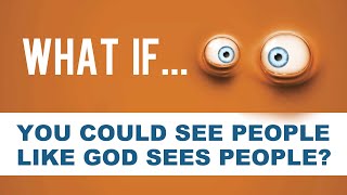 What if you could see people like God sees people? What would it look like? - Object Lesson