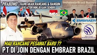 KERJA SAMA PESAWAT BARU ! PT DI JOIN EMBRAER BRAZIL, PRABOWO : RI AKAN BANGUN REACTOR NUKLIR SENDIRI