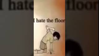 I’m fine. (I hate the floor!)