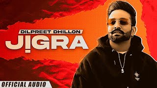 Jigra Dilpreet Dhillon (HD Audio) | 2023 | Desi Crew | Latest Punjabi Song | New Punjabi Song 2023