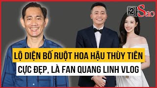 Lộ diện bố ruột Hoa hậu Thùy Tiên: Hôn nhân trắc trở, là fan Quang Linh Vlog | TIN GIẢI TRÍ