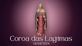 COROA DAS LÁGRIMAS - 18/04/2024 - REZE CONOSCO! - @virgemdolorosissima