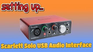 Setting Up...Focusrite Scarlett Solo USB Audio Interface