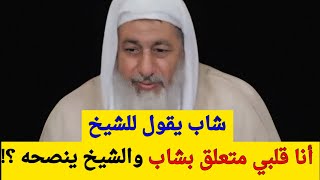 شاب يقول للشيخ أنا قلبي متعلق بشاب والشيخ ينصحه