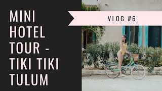 VLOG #6 : MINI HOTEL TOUR - TIKI TIKI TULUM