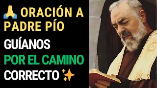 🙏Oración a Padre Pío, ayúdanos a encontrar el camino correcto✨