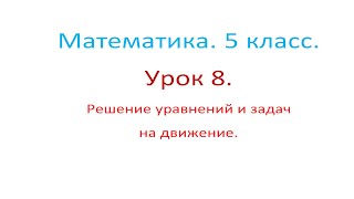 Математика. 5 класс. Урок 8. Решение уравнений и задач на движение.