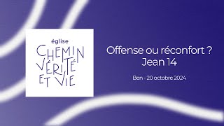 Offense ou réconfort ? Jean 14 - Ben 20.10.2024