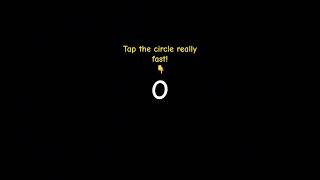 Tap the circle really fast!