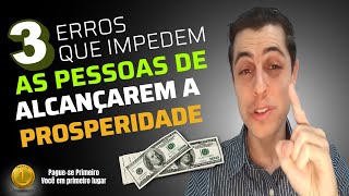 3 Erros que impedem as pessoas de alcançar a prosperidade!