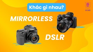 Máy ảnh Mirrorless và DSLR khác gì nhau? - Máy ảnh cũ Hà Nội