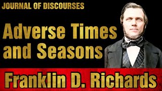 Adverse Times and Seasons ~ Franklin D. Richards ~ JOD 26:18