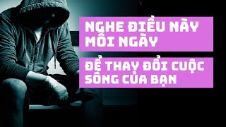 Nghe Điều Này Mỗi Ngày Cuộc Sống Của Bạn Sẽ Thay Đổi