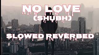 No Love ( Slowed + Reverbed) | Shubh |