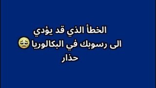 حذاري من هذا الخطأ قبل ايام من البكالوريا