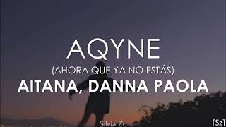 Aitana, Danna Paola - AQYNE (Letra) Ahora Que Ya No Estás