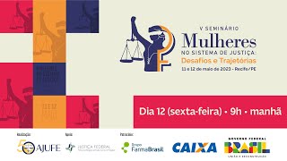 5º Seminário "Mulheres no Sistema de Justiça: Desafios e Trajetórias" | Dia 12 - manhã