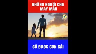 🎯 Dành tặng cho những người cha may mắn có được con gái