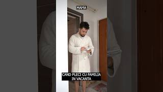 Când pleci cu familia in vacanța