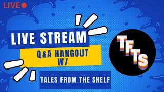 Live stream Q&A Hangout W/ Tales From The Shelf