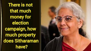 There is not that much money for election campaign, how much property does Sitharaman have?