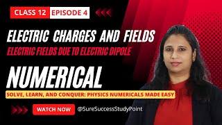 Electric Charges and Fields | Numerical | Electric Fields due to Dipole | Class 12 Physics | Ep 4