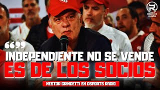 GRINDETTI : " INDEPENDIENTE NO SE VENDE, ES DE LOS SOCIOS" I LA NOTA CON DSPORTS RADIO