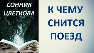 К чему снится поезд. Сонник Цветкова. Толкование снов.