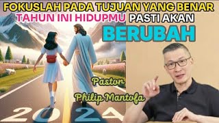 FOKUSLAH PADA TUJUAN YANG BENAR, TAHUN INI HIDUPMU PASTI AKAN BERUBAH - Pastor Philip Mantofa