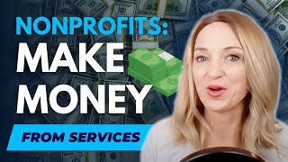 5 Ways Your Nonprofit Can Make Money from Services!