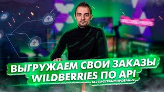 Выгружаем данные заказов Селлера WILDBERRIES по API  в GOOGLE  Sheets NO CODE I Григорий Николаенко