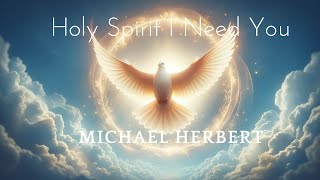 Holy Spirit I Need You | Michael Herbert