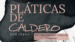 Pláticas de Caldero- Ep1: Bienvenidas criaturas mágicas!