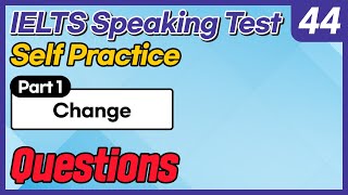 IELTS Speaking Test questions 44 - Self-practice