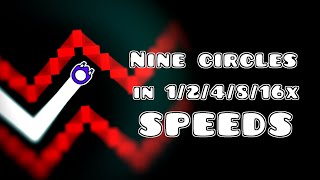 Nine Circles at 1/2/4/8/16x speeds // Geometry Dash