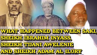 WHAT HAPPENED BETWEEN SAKI, SHEIKH IBRAHIM INYASS, SHEIKH TIJANI AWELENJE AND SHEIKH ADAM