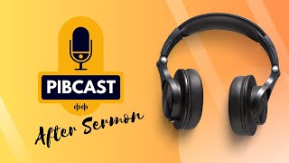 PIBCAST AFTER SERMON | Daniel 4 e 6