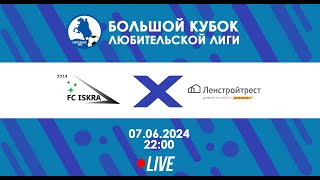 ФК Искра - МФК "Ленстройтрест" | БОЛЬШОЙ Кубок Любительской лиги 2024 | Live